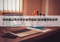 区块链公司与中介合作协议[区块链项目合作]