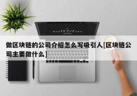 做区块链的公司介绍怎么写吸引人[区块链公司主要做什么]