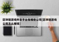 区块链游戏共享平台有哪些公司[区块链游戏公司怎么赚钱]