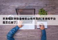 羊来啦区块链是哪家公司开发的[羊来啦平台是否已撤了]