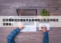 区块链驱动流媒体平台有哪些公司[区块链主流媒体]